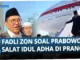 Fadli Zon: Prabowo Salat Idul Adha di Prancis, Momentum Iduladha 1447 H, dan Buku Sejarah Indonesia